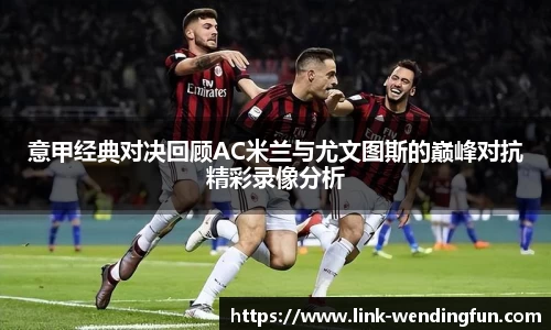 意甲经典对决回顾AC米兰与尤文图斯的巅峰对抗精彩录像分析