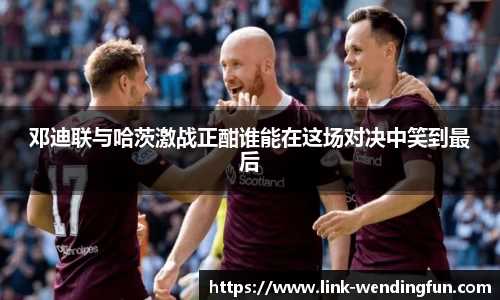 邓迪联与哈茨激战正酣谁能在这场对决中笑到最后