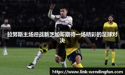 拉努斯主场迎战新芝加哥期待一场精彩的足球对决